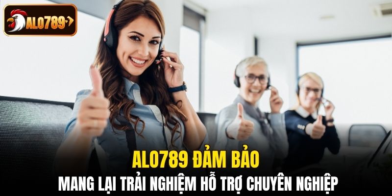 Alo789 đảm bảo mang lại trải nghiệm hỗ trợ chuyên nghiệp
