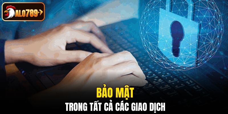 Chính sách bảo mật trong tất cả các giao dịch