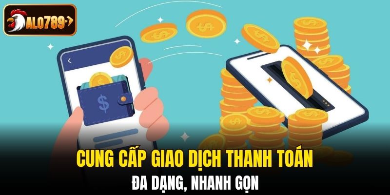 Cung cấp giao dịch thanh toán đa dạng, nhanh gọn