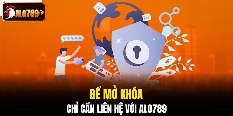 Để mở khóa chỉ cần liên hệ với Alo789