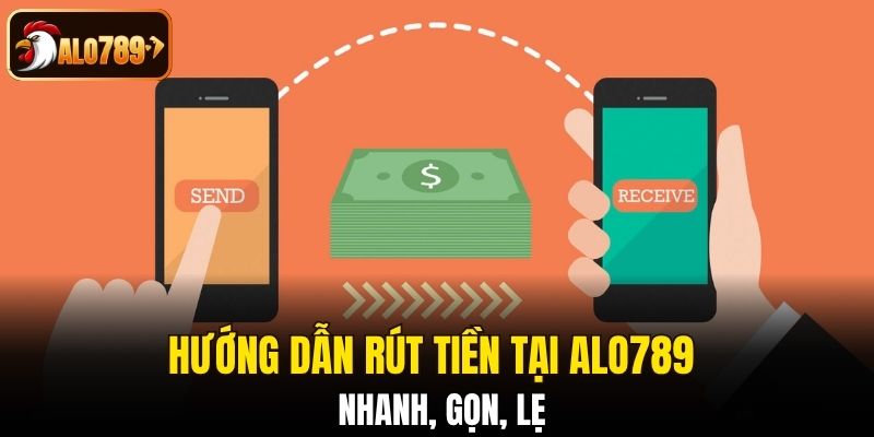 Hướng dẫn rút tiền tại Alo789 nhanh, gọn, lẹ