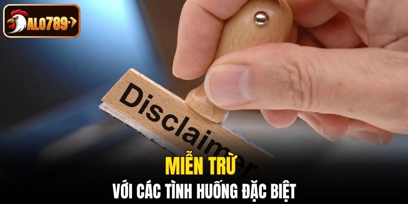 Miễn trừ trách nhiệm với các tình huống đặc biệt