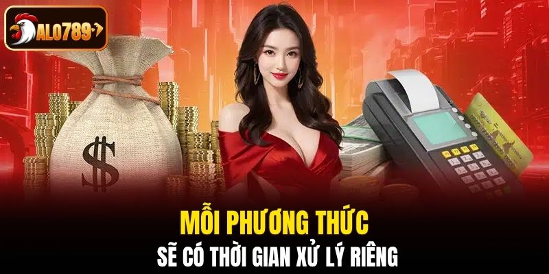 Mỗi phương thức tại Alo789 sẽ có thời gian xử lý riêng