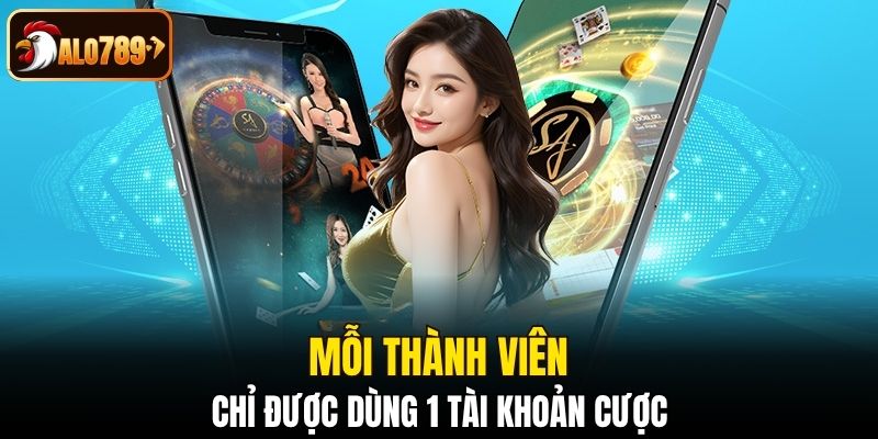 Mỗi thành viên Alo789 chỉ được dùng 1 tài khoản cược