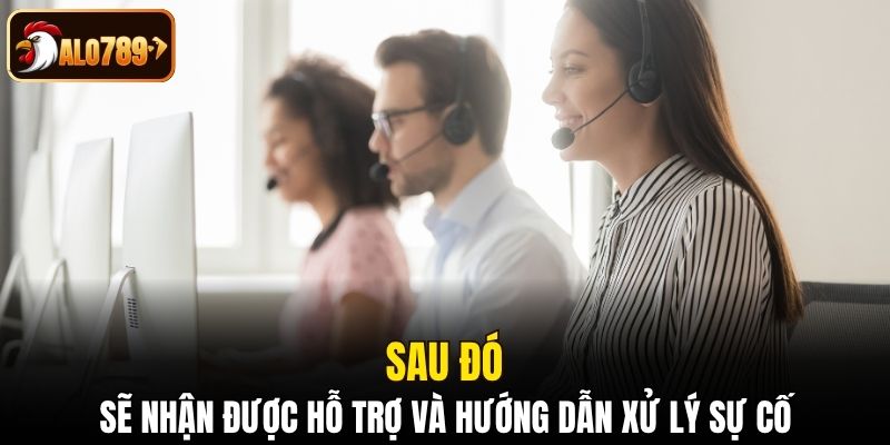 Sau đó sẽ nhận được hỗ trợ và hướng dẫn xử lý sự cố