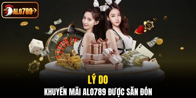 Vì sao khuyến mãi Alo789 lại được săn đón
