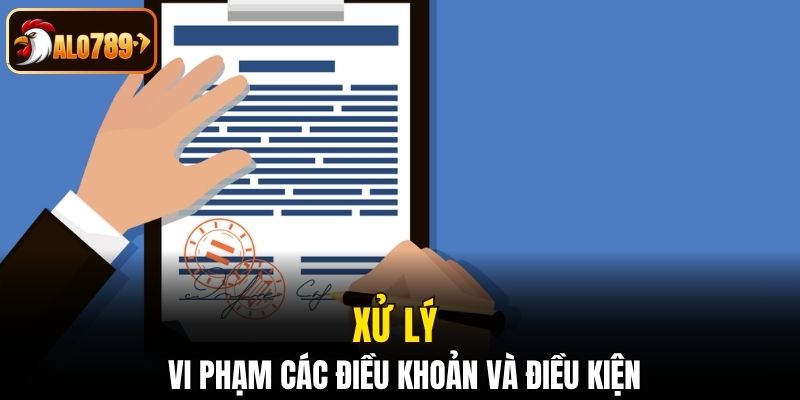 Xử lý vi phạm liên quan đến các điều khoản và điều kiện